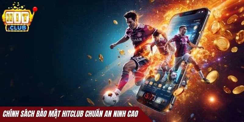 Chính sách bảo mật Hitclub chuẩn an ninh cao