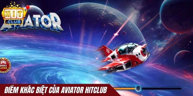 Điểm khác biệt của Aviator Hitclub